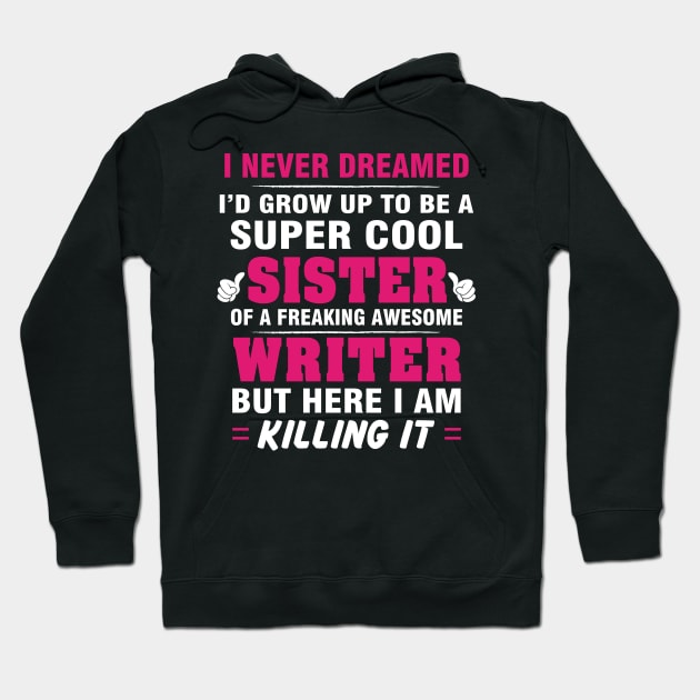 WRITER Sister  – Cool Sister Of Freaking Awesome WRITER Hoodie by isidrobrooks